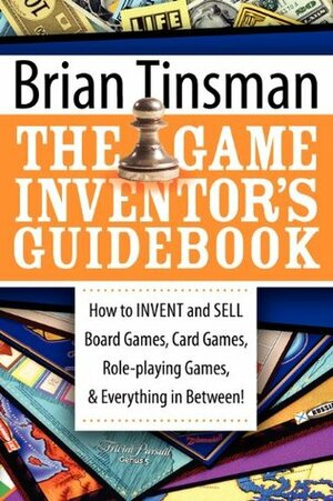 The Game Inventor's Guidebook: How to Invent and Sell Board Games, Card Games, Role-Playing Games, & Everything in Between! by Brian Tinsman
