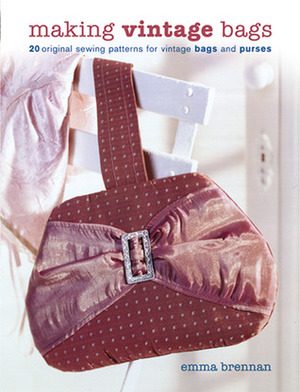 Making Vintage Bags: 20 Original Sewing Patterns for Vintage Bags and Purses by Emma Brennan
