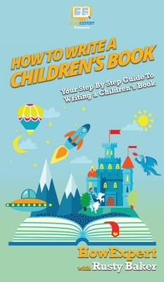 How To Write a Children's Book: Your Step By Step Guide To Writing a Children's Book by Catherine Thompson, Howexpert