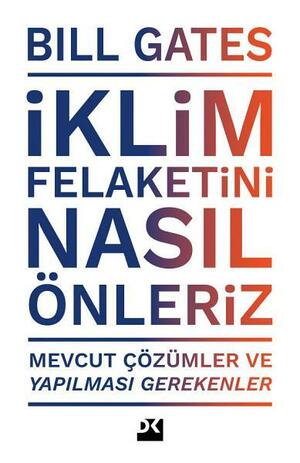 İklim Felaketini Nasıl Önleriz: Mevcut Çözümler ve Yapılması Gerekenler by Bill Gates