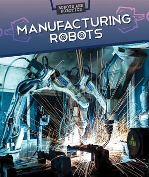 Manufacturing Robots by Daniel R. Faust