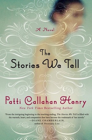 The Stories We Tell by Patti Callahan Henry