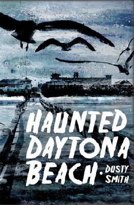 Haunted Daytona Beach by Dusty Smith