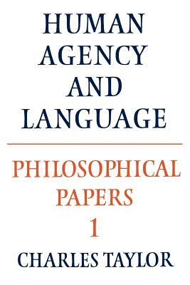 Philosophical Papers: Volume 1, Human Agency and Language by Charles Taylor