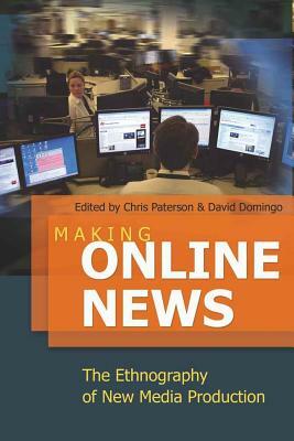 Making Online News: The Ethnography of New Media Production by 