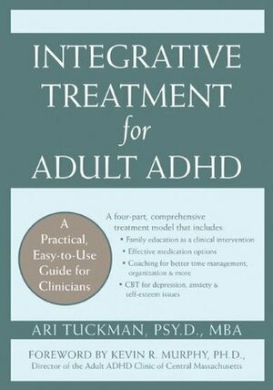 Integrative Treatment for Adult ADHD: Practical Easy-to-Use Guide for Clinicians by Ari Tuckman, Kevin Murphy