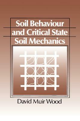 Soil Behaviour and Critical State Mechanics by David Muir Wood