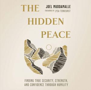 The Hidden Peace: Finding True Security, Strength, and Confidence Through Humility by Joel Muddamalle