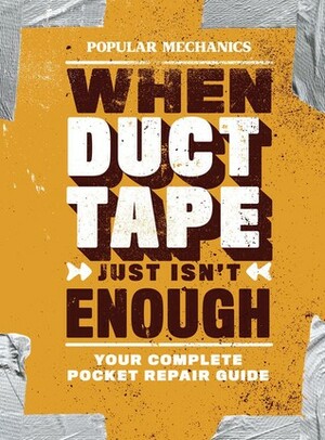 Popular Mechanics When Duct Tape Just Isn't Enough: Your Complete Pocket Repair Guide by Popular Mechanics Magazine