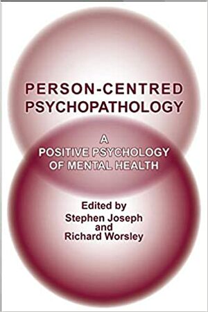 Person-Centred Psychopathology: A Positive Psychology of Mental Health by Leslie A. McCulloch, Lisbeth Sommerbeck, Elaine Catterall, Gillian Proctor, Marlis Pörtner, Jacky Knibbs, Pete Sanders, Paul Wilkins, Richard Worsley, Jerold D. Bozarth, Peter F. Schmid, Margaret S. Warner, Heather Moran, Noriko Motomasa, Mick Cooper, Jan Hawkins, Stephen Joseph, Barbara T. Brodley, Catherine Clarke, Dion Van Werde