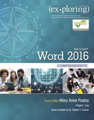 Exploring Microsoft Word 2016 Comprehensive by Linda Lau, Lynn Hogan, Mary Anne Poatsy