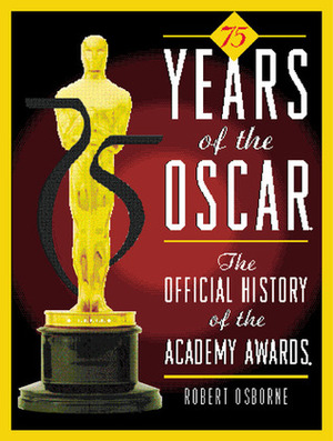 75 Years of the Oscar: The Official History of the Academy Awards by Robert Osborne