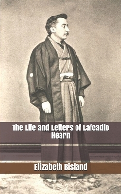 The Life and Letters of Lafcadio Hearn by Elizabeth Bisland