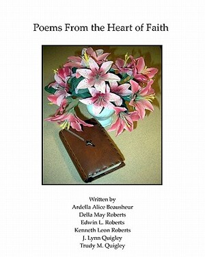Poems From the Heart of Faith by Della May Roberts, Edwin L. Roberts, Ardella Alice Beausheur
