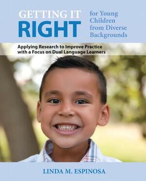 Getting It Right for Young Children from Diverse Backgrounds with Access Code: Applying Research to Improve Practice with a Focus on Dual Language Lea by Linda Espinosa