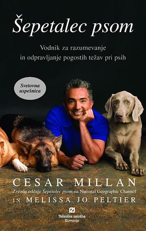 Šepetalec psom : Vodnik za razumevanje in odpravljanje pogostih težav pri psih by Cesar Millan