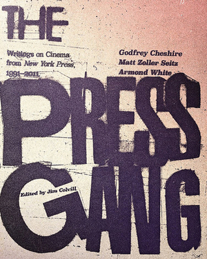 The Press Gang: Writings on Cinema from New York Press, 1991-2011 by Godfrey Cheshire, Armond White, Matt Zoller Seitz