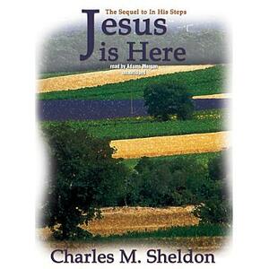 Jesus Is Here by Charles M. Sheldon