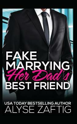 Fake Marrying Her Dad's Best Friend by Alyse Zaftig
