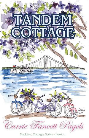 Tandem Cottage: A Mackinac Island Women's Fiction Novel with Romance by Carrie Fancett Pagels