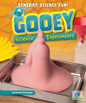 Gooey Science Experiments by Harriet McGregor