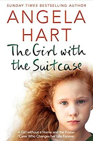 The Girl with the Suitcase: A Girl Without a Home and the Foster Carer Who Changes her Life Forever (Angela Hart) by Angela Hart