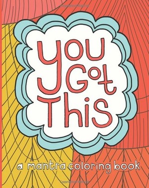 You Got This: A Mantra Coloring Book by Lora DiFranco, Sarah Pierce, Katie Daugherty