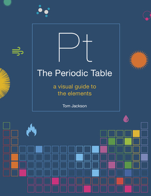 The Periodic Table: A Visual Guide to the Elements by Tom Jackson