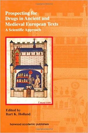 Prospecting For Drugs In Ancient And Medieval European Texts: A Scientific Approach by Bart K. Holland