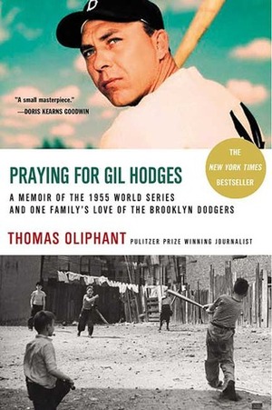 Praying for Gil Hodges: A Memoir of the 1955 World Series and One Family's Love of the Brooklyn Dodgers by Thomas Oliphant