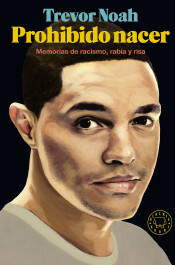 Prohibido nacer: Memorias de racismo, rabia y risa by Trevor Noah, David De Las Heras, Javier Calvo