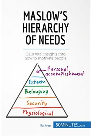 Maslow's Hierarchy of Needs: Understand the true foundations of human motivation (Management & Marketing Book 9) by Anne-Christine Cadiat, Pierre Pichère