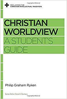 Christian Worldview: Mengembalikan Tradisi Intelektual Kristiani by Philip Graham Ryken