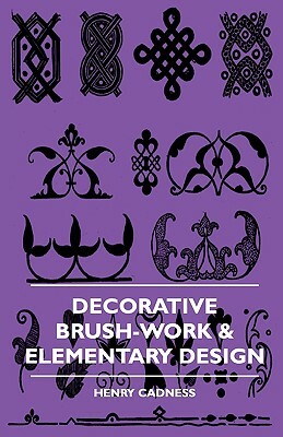 Decorative Brush-Work & Elementary Design by Henry Cadness