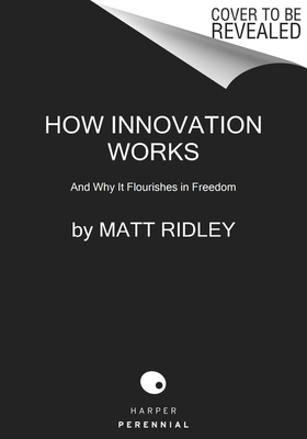 How Innovation Works: And Why It Flourishes in Freedom by Matt Ridley