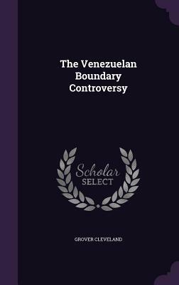 The Venezuelan Boundary Controversy by Grover Cleveland