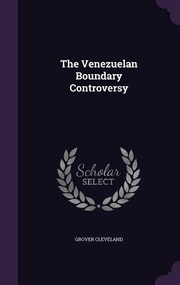 The Venezuelan Boundary Controversy by Grover Cleveland