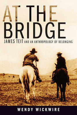 At the Bridge: James Teit and an Anthropology of Belonging by Wendy Wickwire