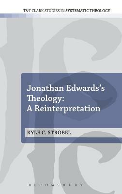 Jonathan Edwards's Theology: A Reinterpretation by Kyle C. Strobel