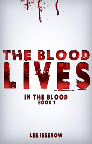 The Blood Lives by Lee Isserow