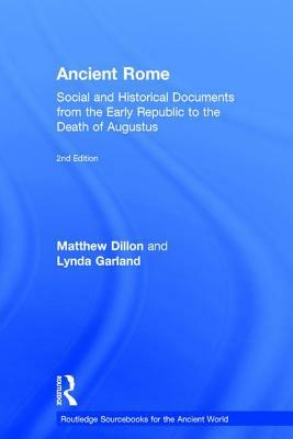 Ancient Rome: Social and Historical Documents from the Early Republic to the Death of Augustus by Lynda Garland, Matthew Dillon