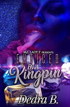 Enticed by a Kingpin by Dedra B., Dedra B.