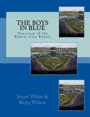 The Boys in Blue: Overview of the Kansas City Royals by Stuart White, Ricky Wilson