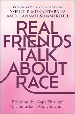 Real Friends Talk About Race: Bridging the Gaps Through Uncomfortable Conversations by Hannah Summerhill, Hannah Summerhill, Yseult P. Mukantabana, Yseult P. Mukantabana