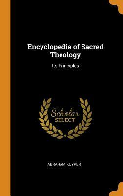 Encyclopedia of Sacred Theology: Its Principles by Abraham Kuyper