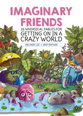 Imaginary Friends: 26 Whimsical Fables for Getting on in a Crazy World by Melanie Lee