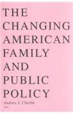 The Changing American Family and Public Policy by Andrew J. Cherlin