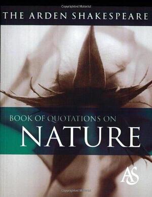 The Arden Shakespeare Book Of Quotations On Nature by Katherine Duncan-Jones