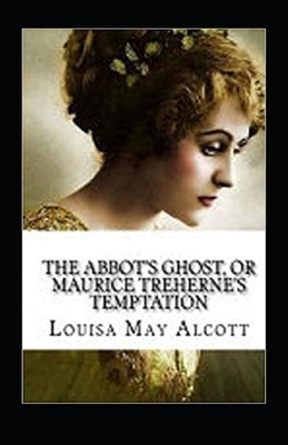 The Abbot's Ghost, or Maurice Treherne's Temptation Illustrated by Louisa May Alcott