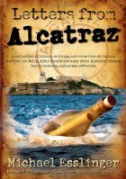 Letters from Alcatraz: A Collection of Letters, Interviews, and Views from James Whitey Bulger, Al Capone, Mickey Cohen, Machine Gun Kelly, and Prison Officials Both in and Outside of Alcatraz. by Michael Esslinger